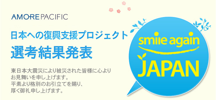 AMO-RE PACIFIC 新しい希望！美しい復興！日本のための希望復興プロジェクト Smile again japna プロジェクト選考結果発表